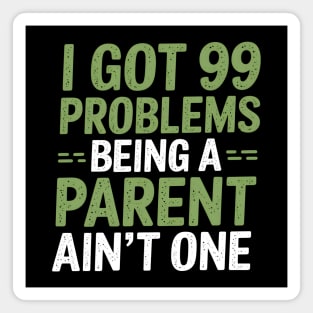 I Got 99 Problems Being A Parent Ain't One Magnet